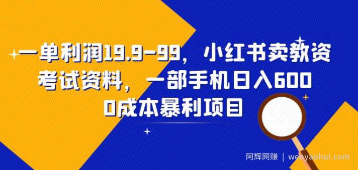 一单利润19.9-99，小红书卖教资考试资料，一部手机日入600（揭秘）
