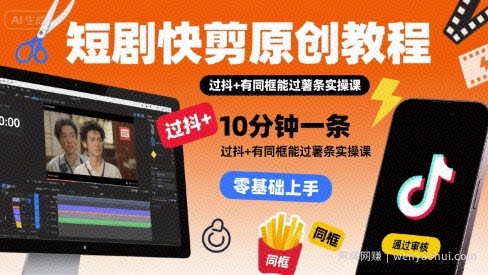 短剧快剪原创教程，10分钟一条，过抖+有同框能过薯条实操课