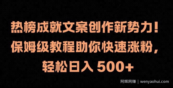 热榜成就文案创作新势力，保姆级教程助你快速涨粉，轻松日入 500+【揭秘】