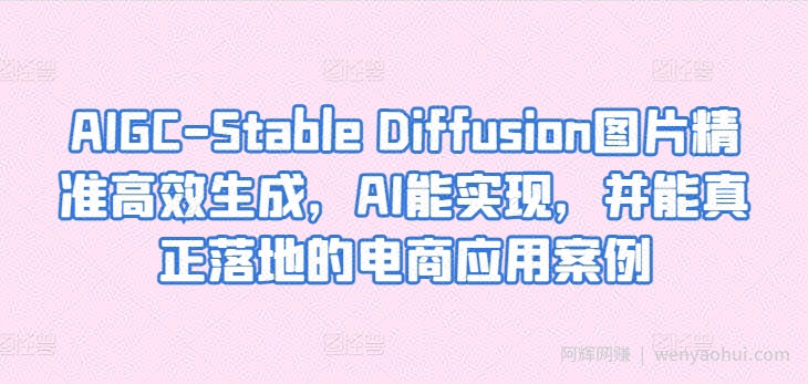 AIGC-Stable Diffusion图片精准高效生成，AI能实现，并能真正落地的电商应用案例
