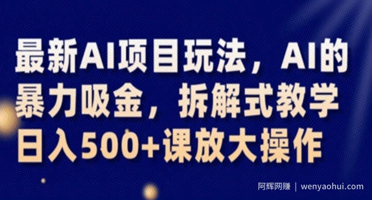 最新AI项目玩法，AI的暴力吸金，拆解式教学，日入500+课放大操作【揭秘】