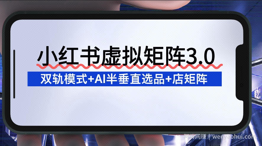 小红书虚拟矩阵3.0：双轨模式+AI半垂直选品+店矩阵