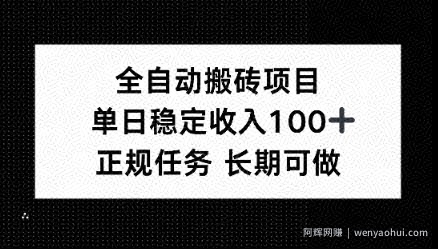 全自动搬砖项目，单日稳定100+，正规内容长期可做