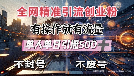 全网独家引流创业粉，有操作就有流量，单人单日引流500+，不封号、不费号
