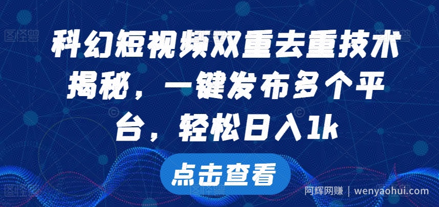 科幻短视频双重去重技术，一键发布多个平台，轻松日入1k【揭秘】