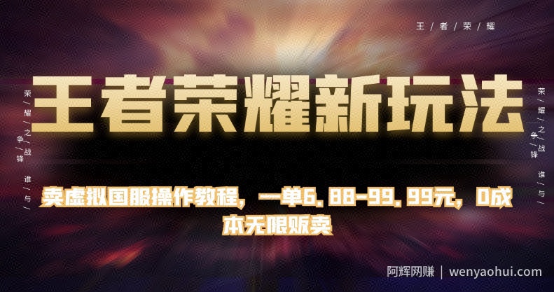 王者荣耀新玩法，卖虚拟国服操作教程，一单6.88-99.99元，0成本无限贩卖【揭秘】