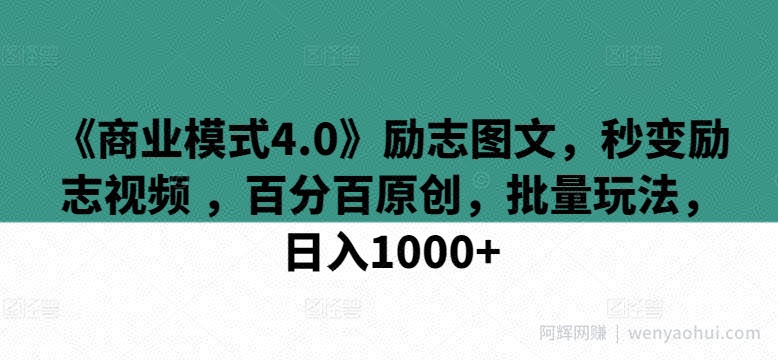 《商业模式4.0》励志图文,秒变励志视频 ,百分百原创,批量玩法,日入1000+【揭秘】
