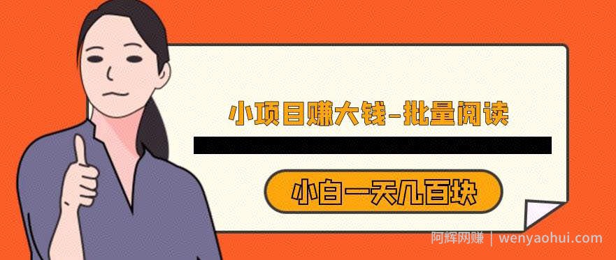 小项目赚大钱，批量阅读，小白一天几百块