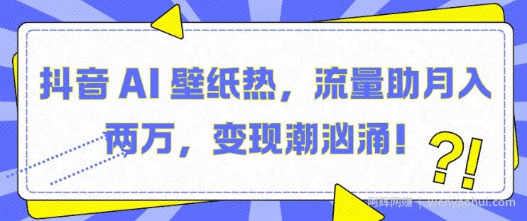 抖音 AI 壁纸热，流量助月入两W，变现潮汹涌【揭秘】