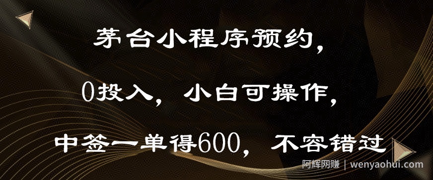 茅台小程序预约，0投入，小白可操作，中签一单得600，不容错过