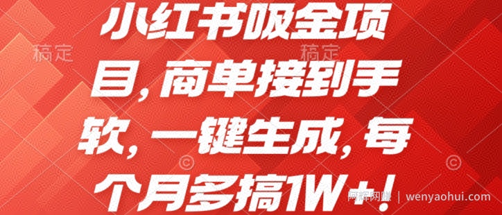 小红书吸金项目，商单接到手软，一键生成，每个月多搞1W+!