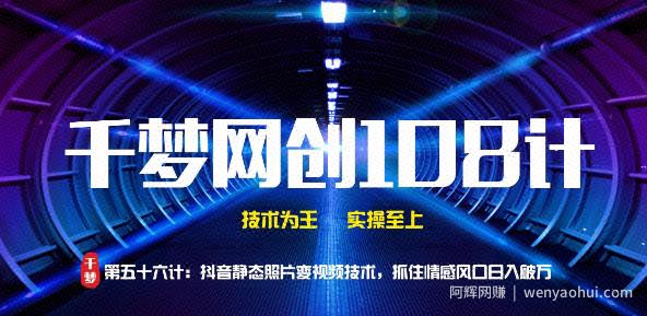 千梦网创108计第56计：抖音静态照片变视频技术，抓住情感风口日入破万
