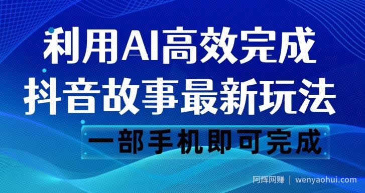 抖音故事最新玩法，通过AI一键生成文案和视频，日收入500一部手机即可完成【揭秘】