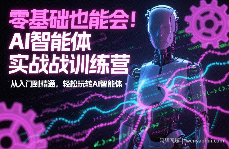 零基础也能会！AI智能体实战训练营：从入门到精通，轻松玩转AI智能体