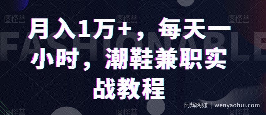 月入1万+，每天一小时，潮鞋兼zhi实战教程