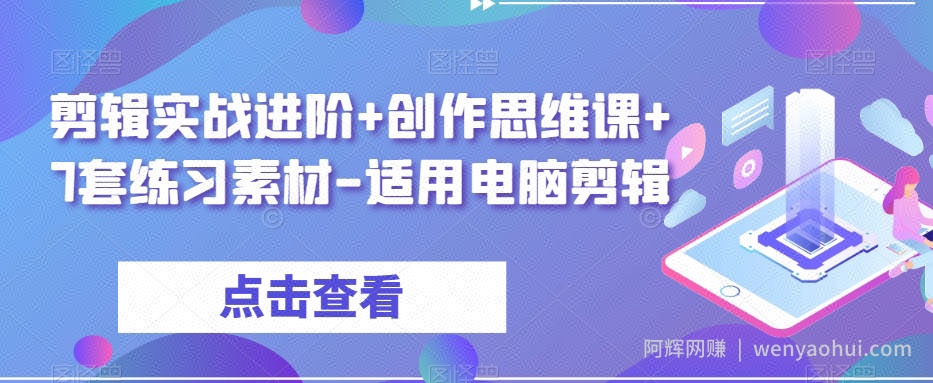 剪辑实战进阶+创作思维课+7套练习素材-适用电脑剪辑