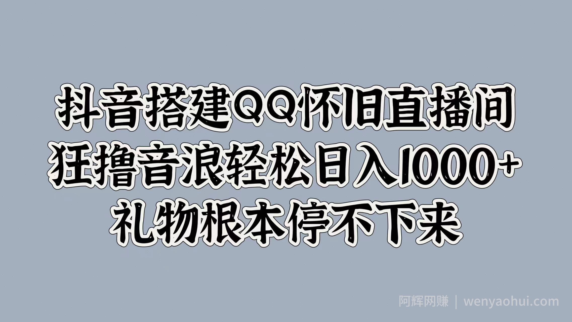 抖音搭建QQ怀旧直播间，狂撸音浪轻松日入1k+礼物根本停不下来