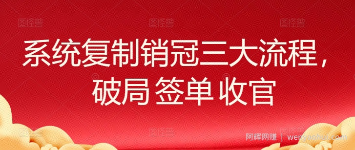 系统复制销冠三大流程，破局 签单 收官