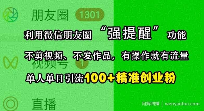 利用微信朋友圈“强提醒”功能，引流精准创业粉，不剪视频、不发作品，单人单日引流100+创业粉