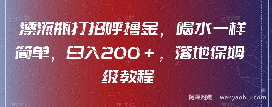 漂流瓶打招呼撸金，喝水一样简单，日入200＋，落地保姆级教程
