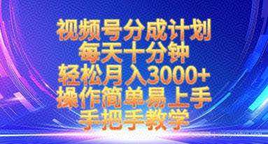 视频号分成计划，每天十分钟，轻松月入3k+，操作简单易上手，手把手教学
