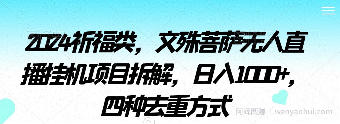 2024祈福类，文殊菩萨无人直播挂JI项目拆解，日入1000+，四种去重方式【揭秘】