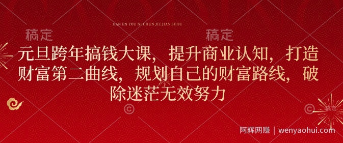 元旦跨年搞钱大课，提升商业认知，打造财富第二曲线，规划自己的财富路线，破除迷茫无效努力