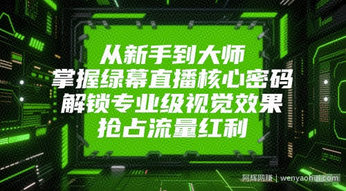 从新手到大师，掌握绿幕直播核心密码，解锁专业级视觉效果，抢占流量红利