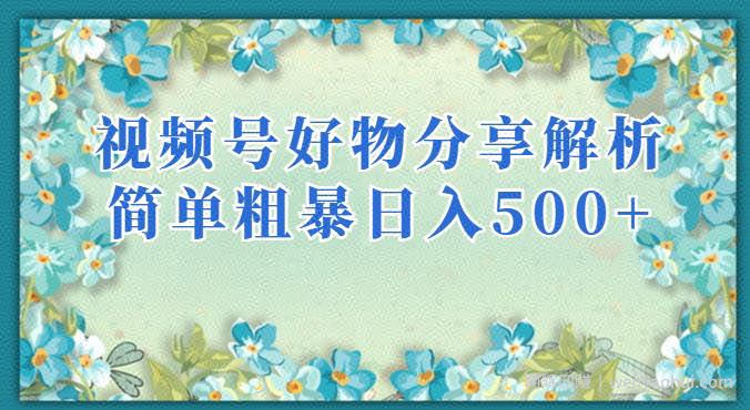 视频号好物分享解析，简单粗暴可以批量方大的项目【揭秘】