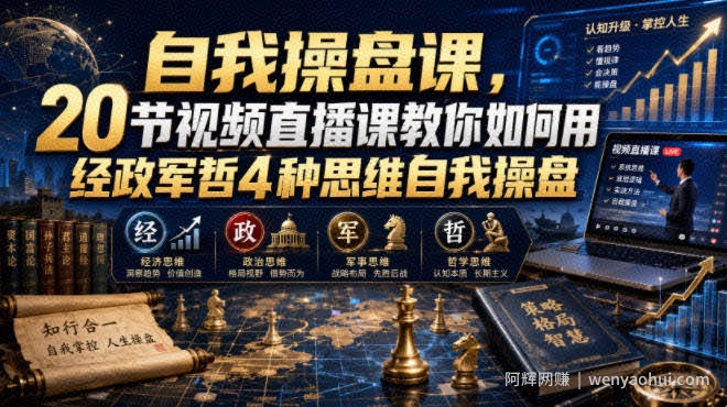 自我操盘课，20节视频直播课教你如何用经政军哲4种思维自我操盘
