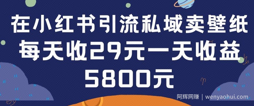 在小红书引流私域卖壁纸每张29元单日最高卖出200张(0-1搭建教程)【揭秘】