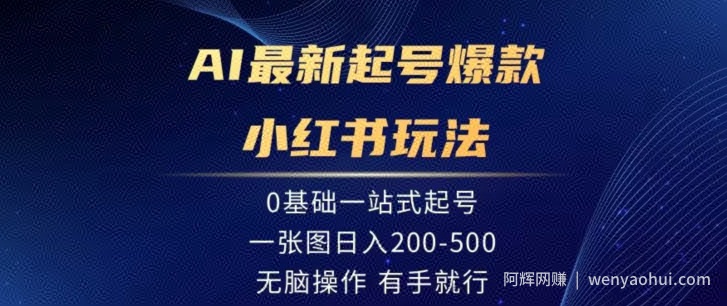 AI最新起号爆款小红书玩法，0基础一站起号，一张图日入200-500，无脑操作，有手就行