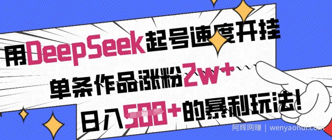 用DeepSeek起号速度开挂，单条作品涨粉2w+，日入5张+的暴利玩法