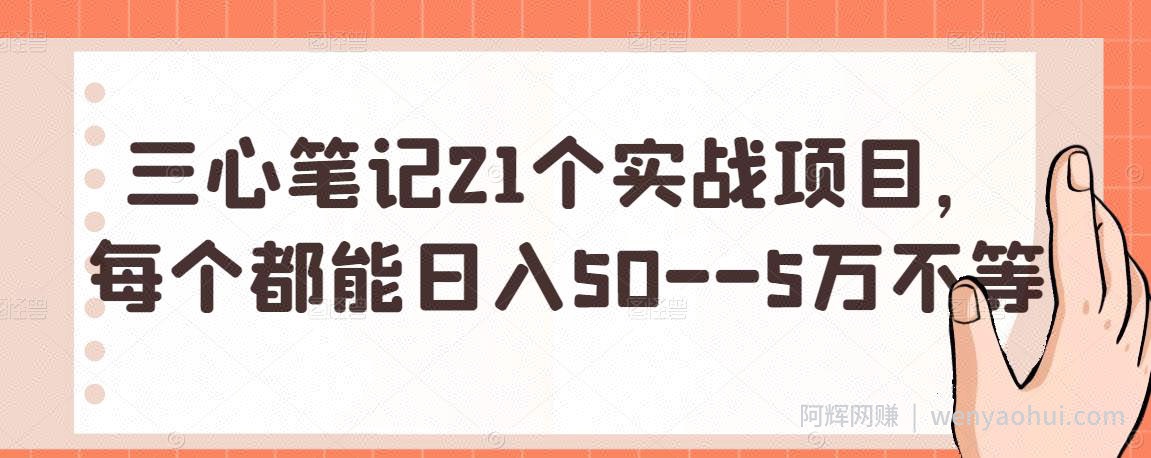 三心笔记21个实战项目，每个都能日入50--5万不等