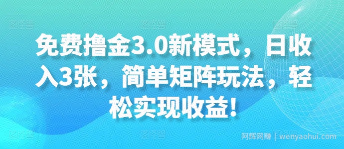 免费撸金3.0新模式，日收入3张，简单矩阵玩法，轻松实现收益!