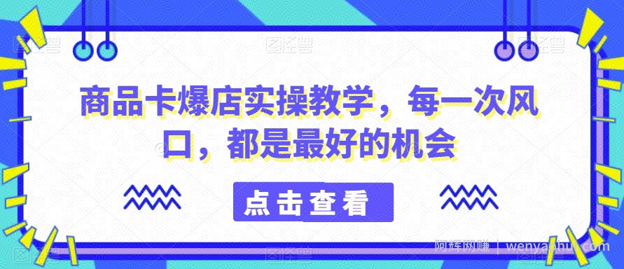 商品卡爆店实操教学，每一次风口，都是最好的机会