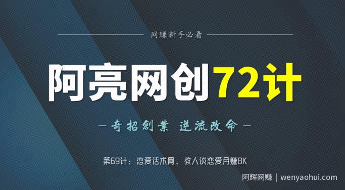 阿亮网创72计第69计：恋爱话术网，教人谈恋爱月赚8K
