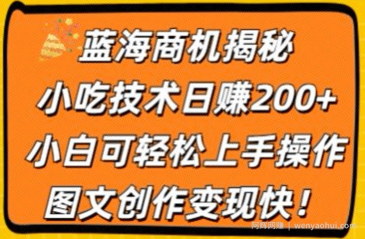 蓝海商机揭秘，小吃技术日赚200+，小白可轻松上手操作，图文创作变现快