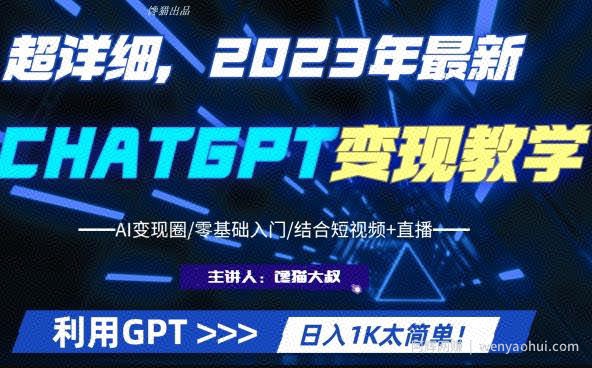 超干货！2023最新ChatGPT行业变现课程，日入1K太简单（Al变现圈/零基础入门/结合短视频+直播）