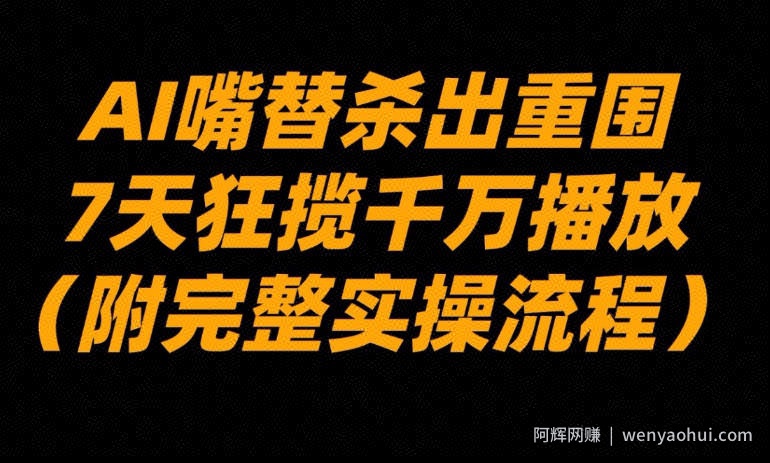 AI嘴替杀出重围，7天狂揽千万播放！（附完整实操流程）
