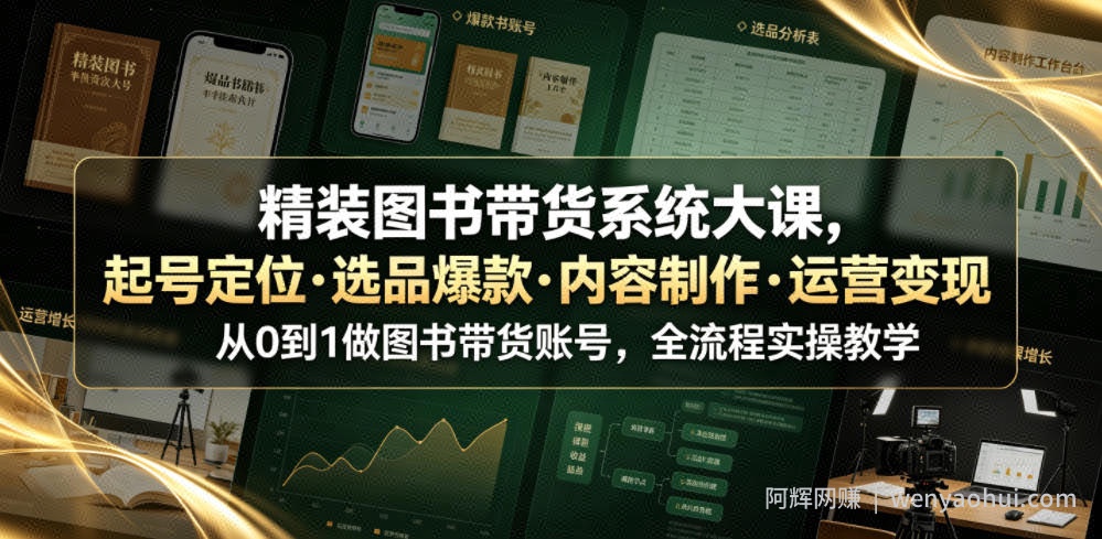 精装图书带货系统大课，起号定位・选品爆款・内容制作・运营变现，从0到1做图书带货账号，全流程实操教学