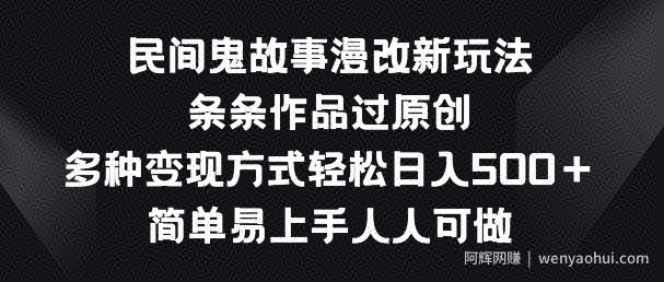 民间鬼故事漫改新玩法，条条作品过原创，多种变现方式，简单易上手人人可做【揭秘】