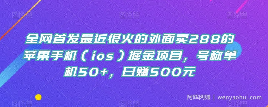 全网首发最近很火的外面卖288的苹果手机（ios）掘金项目，号称单机50+，日赚500元【揭秘】