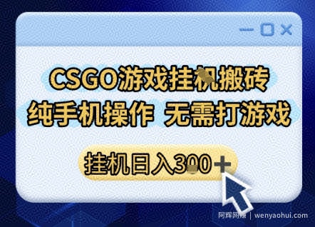 CSGO游戏挂G搬砖，小白纯手机即可操作，不用电脑打游戏，日入3张+，副业网创项目【揭秘】