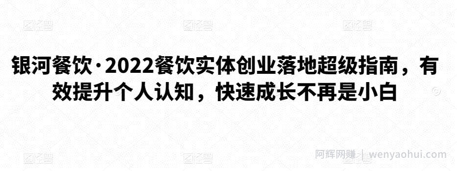 银河餐饮·2022餐饮实体创业落地超级指南，有效提升个人认知，快速成长不再是小白