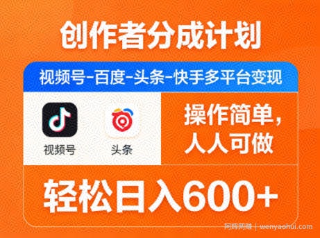 创作者分成计划，视频号-百度-头条-快手多平台变现，操作简单，人人可做，轻松日入600+