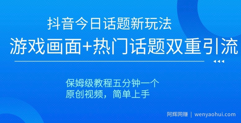 抖音今日话题新玩法，游戏画面+热门话题双重引流，保姆级教程五分钟一个【揭秘】