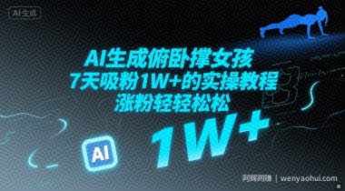 AI生成俯卧撑女孩，7天吸粉1W+的实操教程， 涨粉轻轻松松