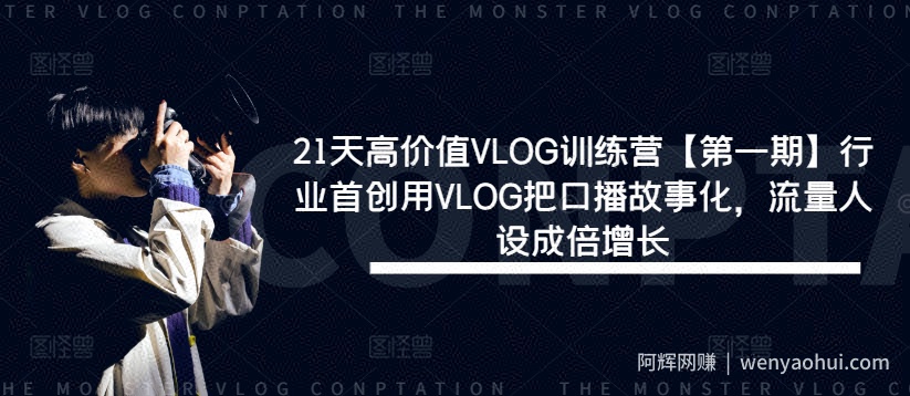 21天高价值VLOG训练营【第一期】行业首创用VLOG把口播故事化，流量人设成倍增长