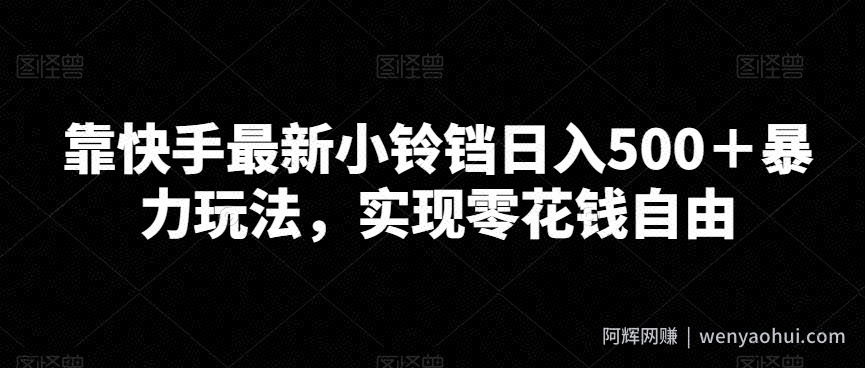 靠快手最新小铃铛日入500＋暴力玩法，实现零花钱自由